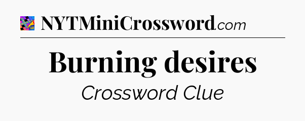 Burning desires Crossword Clue