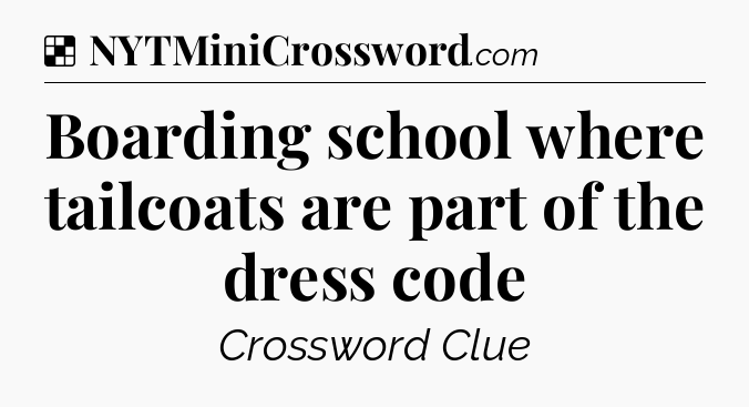Solution: Boarding school where tailcoats are part of the dress code - NYT Crossword
