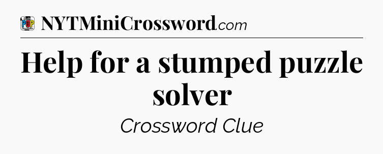 Help for a stumped puzzle solver Crossword Clue