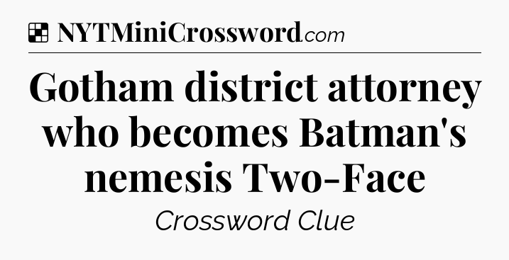Solution: Gotham district attorney who becomes Batman's nemesis Two-Face - NYT Crossword