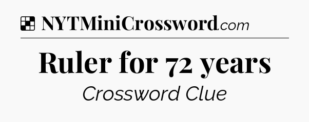 Solution: Ruler for 72 years - NYT Crossword