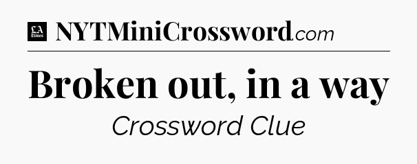 Broken out, in a way - LA Times Crossword