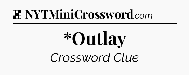 Solution: *Outlay - NYT Crossword