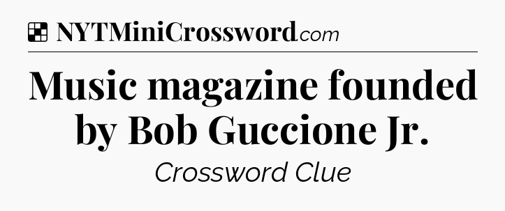 Solution: Music magazine founded by Bob Guccione Jr - NYT Crossword