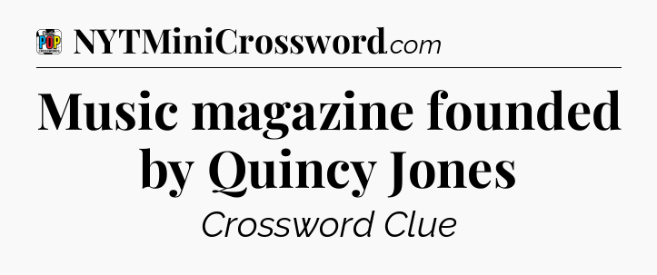 Music magazine founded by Quincy Jones Crossword Clue