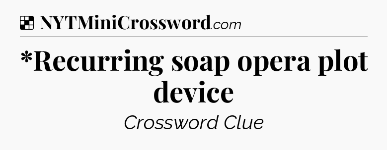 Solution: *Recurring soap opera plot device - NYT Crossword