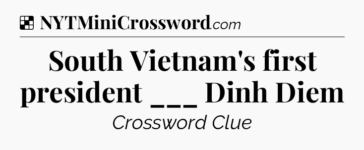 Solution: South Vietnam's first president ___ Dinh Diem - NYT Crossword