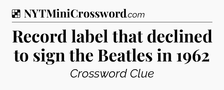 Solution: Record label that declined to sign the Beatles in 1962 - NYT Crossword