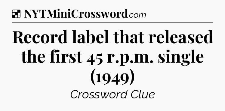 Solution: Record label that released the first 45 r.p.m. single (1949) - NYT Crossword