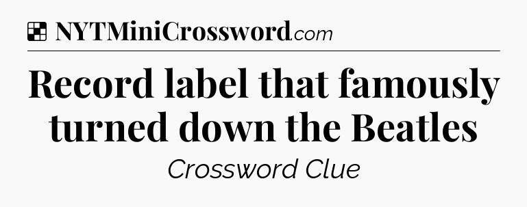 Solution: Record label that famously turned down the Beatles - NYT Crossword