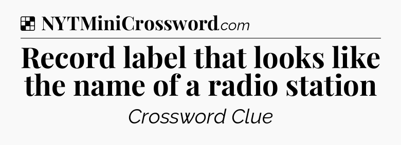 Solution: Record label that looks like the name of a radio station - NYT Crossword