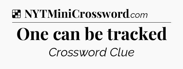 Solution: One can be tracked - NYT Crossword