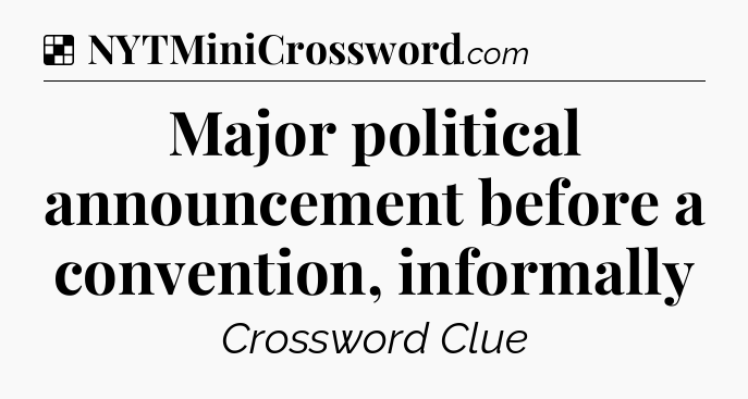 Solution: Major political announcement before a convention, informally - NYT Crossword
