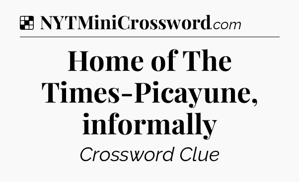 Solution: Home of The Times-Picayune, informally - NYT Crossword