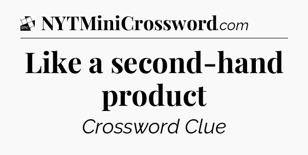 Like a second-hand product - Daily Themed Classic Crossword