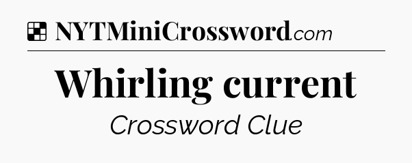 Solution: Whirling current - NYT Crossword