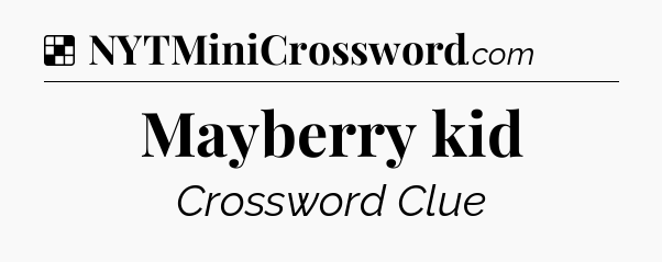Solution: Mayberry kid - NYT Crossword