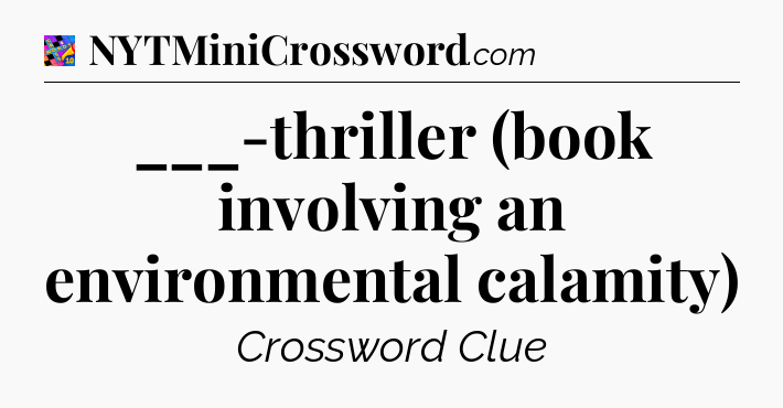 ___-thriller (book involving an environmental calamity) Crossword Clue