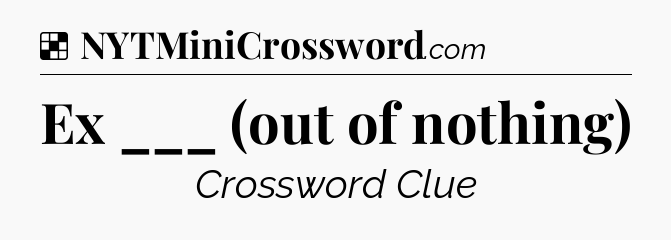 Solution: Ex ___ (out of nothing) - NYT Crossword
