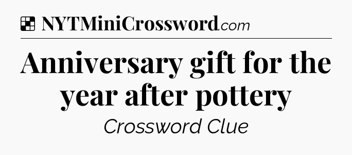 Solution: Anniversary gift for the year after pottery - NYT Crossword