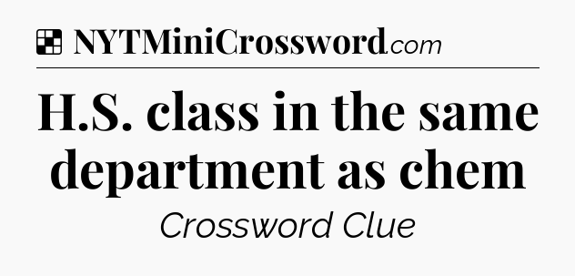 Solution: H.S. class in the same department as chem - NYT Crossword
