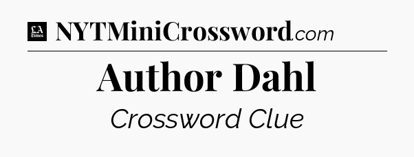 Author Dahl - LA Times Crossword