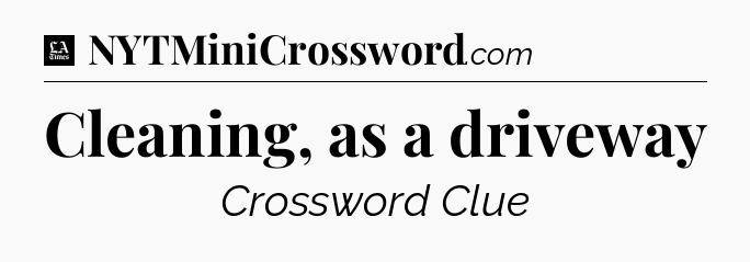 Cleaning, as a driveway - LA Times Crossword