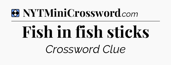 Solution: Fish in fish sticks - NYT Mini Crossword