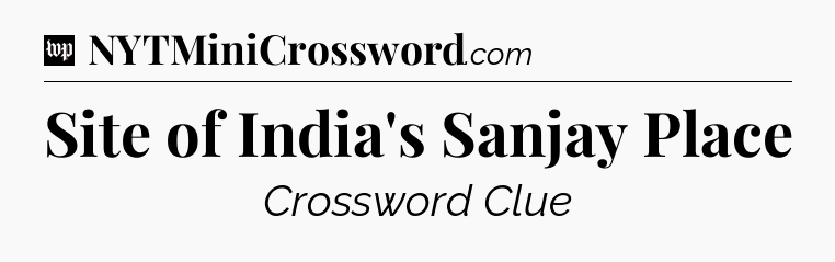 Site of India's Sanjay Place Crossword Clue