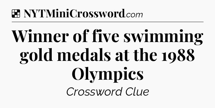 Solution: Winner of five swimming gold medals at the 1988 Olympics - NYT Crossword