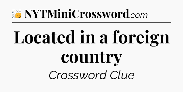 Located in a foreign country - 7 Little Words