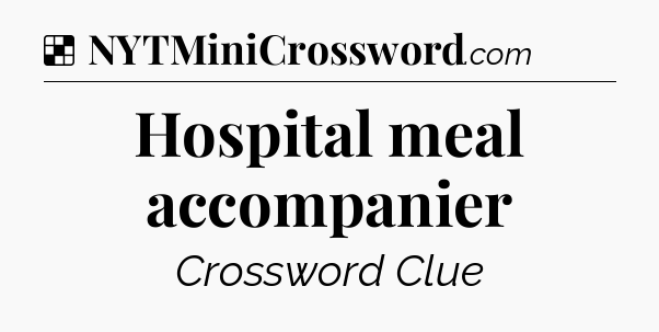 Solution: Hospital meal accompanier - NYT Crossword
