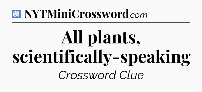 All plants, scientifically-speaking Puzzle Page Crossword Clue