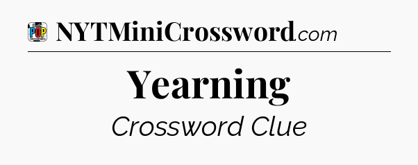 Yearning Crossword Clue