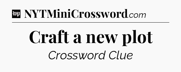 Craft a new plot Crossword Clue