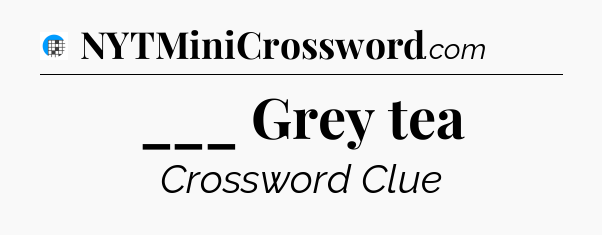 ___ Grey tea Crossword Clue