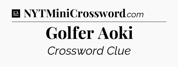 Golfer Aoki - LA Times Crossword