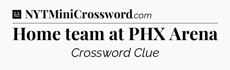 Home team at PHX Arena - LA Times Crossword