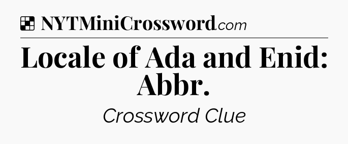 Solution: Locale of Ada and Enid: Abbr - NYT Crossword