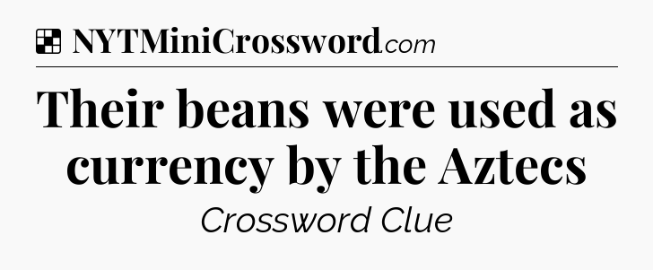 Solution: Their beans were used as currency by the Aztecs - NYT Crossword