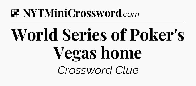 Solution: World Series of Poker's Vegas home - NYT Crossword