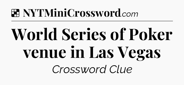Solution: World Series of Poker venue in Las Vegas - NYT Crossword