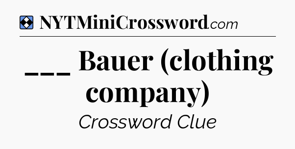Solution: ___ Bauer (clothing company) - NYT Mini Crossword