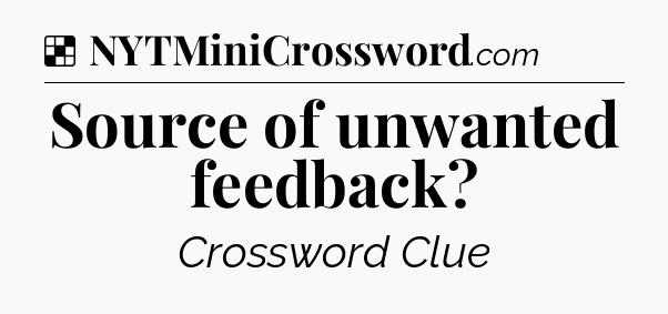 Solution: Source of unwanted feedback - NYT Crossword
