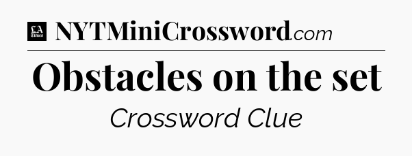 Obstacles on the set - LA Times Crossword