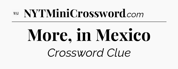 More, in Mexico - WSJ Crossword