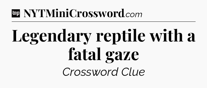 Legendary reptile with a fatal gaze Crossword Clue