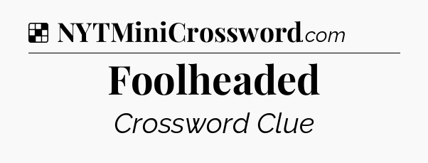 Solution: Foolheaded - NYT Crossword