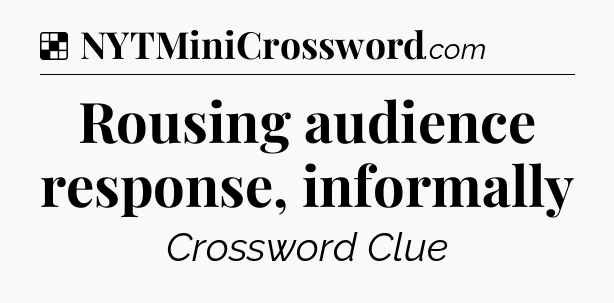 Solution: Rousing audience response, informally - NYT Crossword