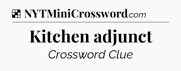 Solution: Kitchen adjunct - NYT Crossword